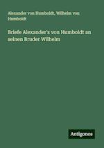 Briefe Alexander's von Humboldt an seinen Bruder Wilhelm