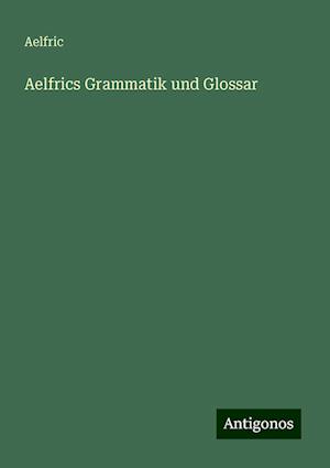 Aelfrics Grammatik und Glossar