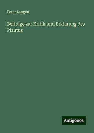 Beiträge zur Kritik und Erklärung des Plautus