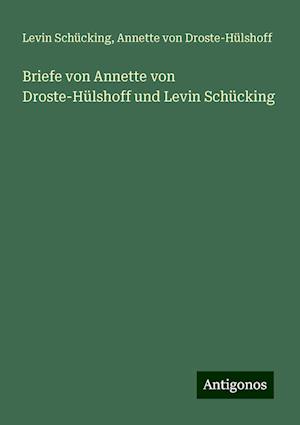 Briefe von Annette von Droste-Hülshoff und Levin Schücking