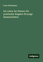 Der Lehrer der Kleinen: Ein praktischer Ratgeber für junge Elementarlehrer