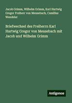 Briefwechsel des Freiherrn Karl Hartwig Gregor von Meusebach mit Jacob und Wilhelm Grimm