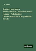 Dok¿adny s¿owniczek Polski-Niemiecki i Niemiecko-Polski spisany = Vollständiges Taschen-Wörterbuch der polnischen Sprache