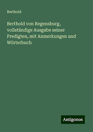 Berthold von Regensburg, vollständige Ausgabe seiner Predigten, mit Anmerkungen und Wörterbuch