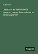 Geschichte der Residenzstadt Hannover von den ältesten Zeiten bis auf die Gegenwart