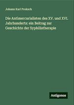 Die Antimercurialisten des XV. und XVI. Jahrhunderts: ein Beitrag zur Geschichte der Syphilistherapie