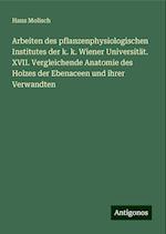 Arbeiten des pflanzenphysiologischen Institutes der k. k. Wiener Universität. XVII. Vergleichende Anatomie des Holzes der Ebenaceen und ihrer Verwandten