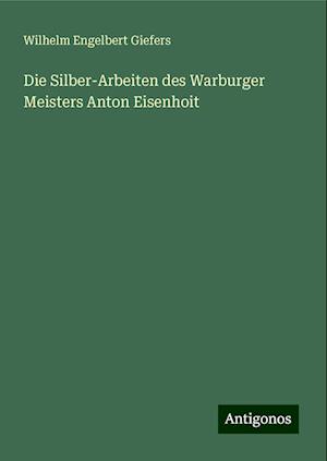 Die Silber-Arbeiten des Warburger Meisters Anton Eisenhoit