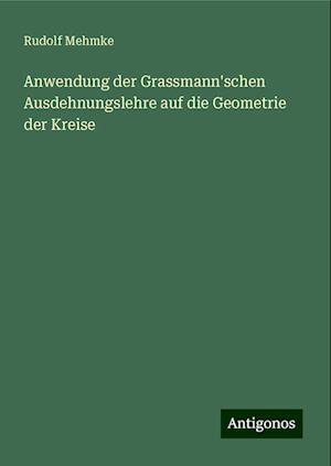 Anwendung der Grassmann'schen Ausdehnungslehre auf die Geometrie der Kreise