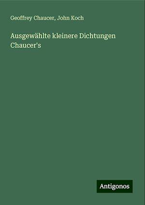 Ausgewählte kleinere Dichtungen Chaucer's