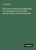 Die acute atrophische Spinallähmung der Erwachsenen (Poliomyelitis anterior acuta): eine klinische Studie