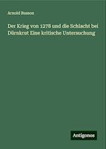 Der Krieg von 1278 und die Schlacht bei Dürnkrut Eine kritische Untersuchung