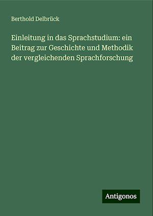 Einleitung in das Sprachstudium: ein Beitrag zur Geschichte und Methodik der vergleichenden Sprachforschung