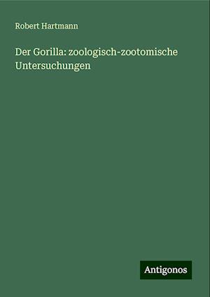 Der Gorilla: zoologisch-zootomische Untersuchungen