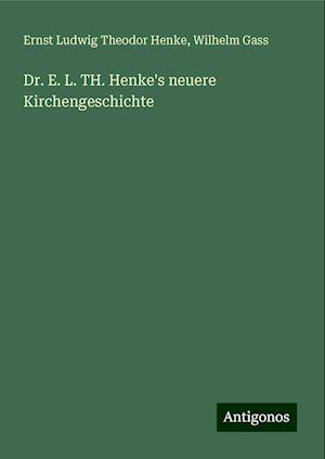 Dr. E. L. TH. Henke's neuere Kirchengeschichte