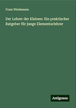 Der Lehrer der Kleinen: Ein praktischer Ratgeber für junge Elementarlehrer