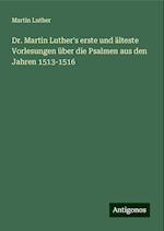 Dr. Martin Luther's erste und älteste Vorlesungen über die Psalmen aus den Jahren 1513-1516