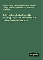 Briefwechsel des Freiherrn Karl Hartwig Gregor von Meusebach mit Jacob und Wilhelm Grimm