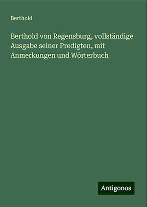 Berthold von Regensburg, vollständige Ausgabe seiner Predigten, mit Anmerkungen und Wörterbuch