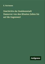 Geschichte der Residenzstadt Hannover von den ältesten Zeiten bis auf die Gegenwart