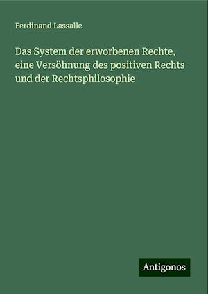 Das System der erworbenen Rechte, eine Versöhnung des positiven Rechts und der Rechtsphilosophie