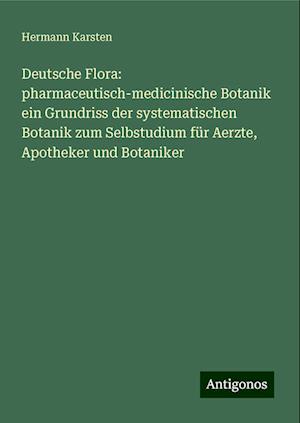 Deutsche Flora: pharmaceutisch-medicinische Botanik ein Grundriss der systematischen Botanik zum Selbstudium für Aerzte, Apotheker und Botaniker