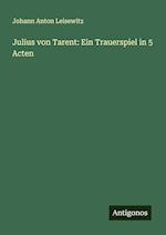 Julius von Tarent: Ein Trauerspiel in 5 Acten