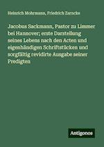 Jacobus Sackmann, Pastor zu Limmer bei Hannover; erste Darstellung seines Lebens nach den Acten und eigenhändigen Schriftstücken und sorgfältig revidirte Ausgabe seiner Predigten