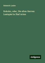 Rokoko, oder, Die alten Herren: Lustspiel in fünf Acten