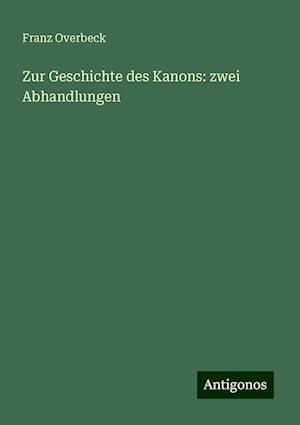 Zur Geschichte des Kanons: zwei Abhandlungen