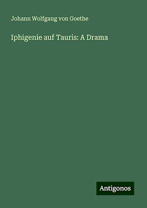 Iphigenie auf Tauris: A Drama