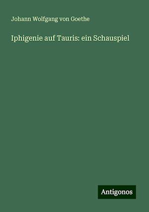 Iphigenie auf Tauris: ein Schauspiel