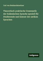 Theoretisch praktische Grammatik der italienischen Sprache speziell für Studierende und Kenner der antiken Sprachen