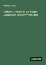 Gotische Grammatik: Mit einigen Lesestücken und Wortverzeichnis