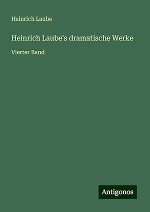 Heinrich Laube's dramatische Werke