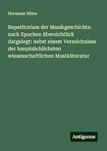 Repetitorium der Musikgeschichte: nach Epochen übersichtlich dargelegt: nebst einem Verzeichnisse der hauptsächlichsten wissenschaftlichen Musikliteratur