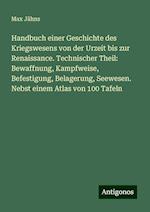 Handbuch einer Geschichte des Kriegswesens von der Urzeit bis zur Renaissance. Technischer Theil: Bewaffnung, Kampfweise, Befestigung, Belagerung, Seewesen. Nebst einem Atlas von 100 Tafeln