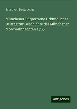 Münchener Bürgertreue Urkundlicher Beitrag zur Geschichte der Münchener Mordweihnachten 1705