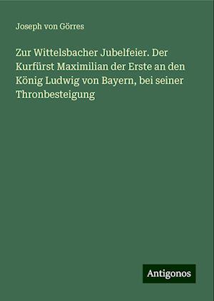 Zur Wittelsbacher Jubelfeier. Der Kurfürst Maximilian der Erste an den König Ludwig von Bayern, bei seiner Thronbesteigung