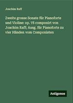 Zweite grosse Sonate für Pianoforte und Violine: op. 78 componirt von Joachim Raff; Ausg. für Pianoforte zu vier Händen vom Componisten