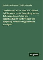 Jacobus Sackmann, Pastor zu Limmer bei Hannover; erste Darstellung seines Lebens nach den Acten und eigenhändigen Schriftstücken und sorgfältig revidirte Ausgabe seiner Predigten