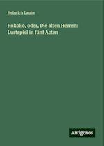 Rokoko, oder, Die alten Herren: Lustspiel in fünf Acten