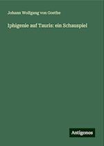 Iphigenie auf Tauris: ein Schauspiel