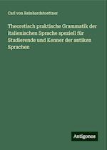 Theoretisch praktische Grammatik der italienischen Sprache speziell für Studierende und Kenner der antiken Sprachen