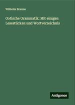 Gotische Grammatik: Mit einigen Lesestücken und Wortverzeichnis