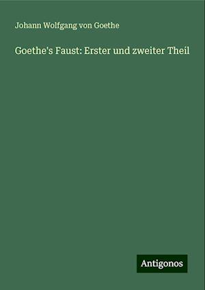 Goethe's Faust: Erster und zweiter Theil