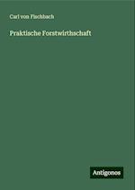 Praktische Forstwirthschaft