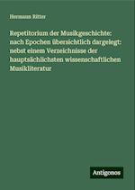 Repetitorium der Musikgeschichte: nach Epochen übersichtlich dargelegt: nebst einem Verzeichnisse der hauptsächlichsten wissenschaftlichen Musikliteratur