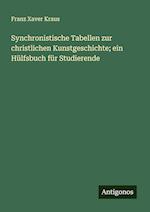 Synchronistische Tabellen zur christlichen Kunstgeschichte; ein Hülfsbuch für Studierende