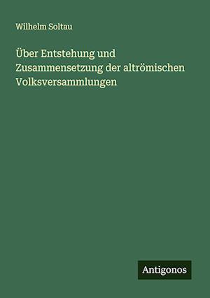 Über Entstehung und Zusammensetzung der altrömischen Volksversammlungen